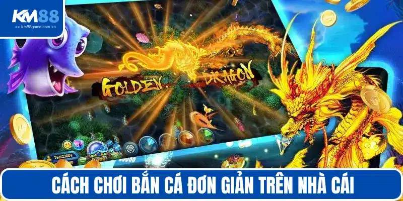 Cách chơi bắn cá đơn giản trên nhà cái