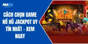 Cách Chọn Game Nổ Hũ Jackpot Uy Tín Nhất - Xem Ngay