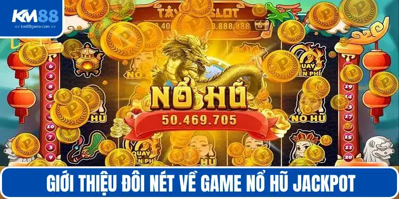 Giới thiệu đôi nét về Game nổ hũ Jackpot