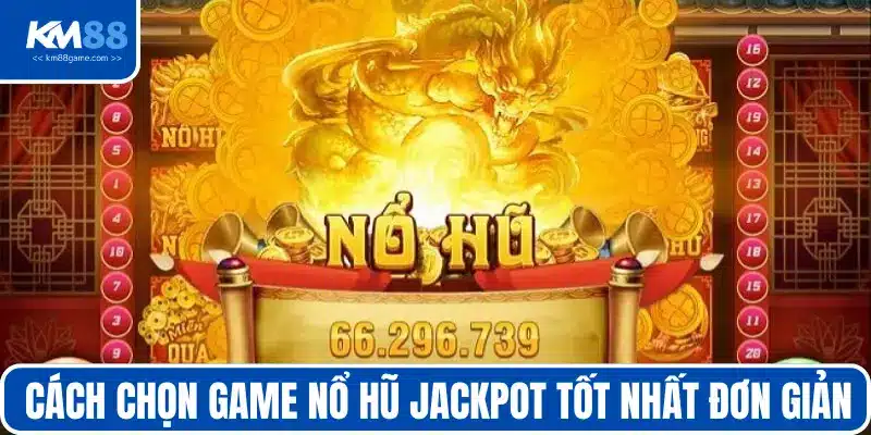 Cách chọn Game nổ hũ Jackpot tại nhà cái uy tín nhất