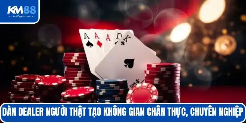 Dàn Dealer người thật tạo không gian chân thực, chuyên nghiệp 