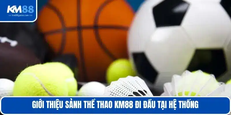Giới thiệu sảnh thể thao KM88 đi đầu tại hệ thống 
