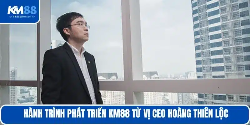 Hành trình phát triển KM88 từ vị CEO Hoàng Thiên Lộc