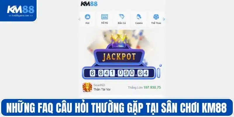 Những FAQ câu hỏi thường gặp tại sân chơi KM88 