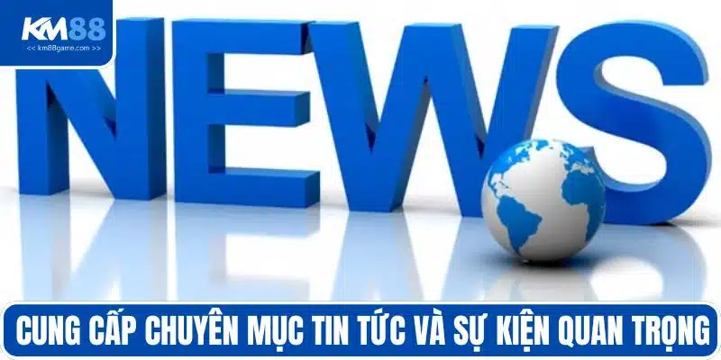 Cung cấp chuyên mục tin tức và sự kiện quan trọng