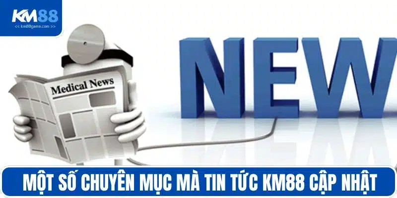 Một số chuyên mục mà tin tức KM88 cập nhật